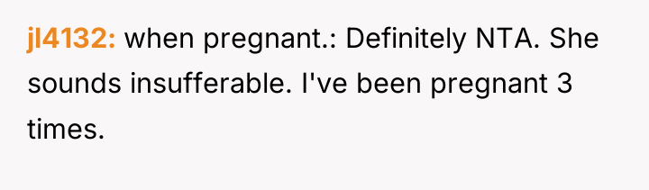 jl4132 when pregnant.: Definitely NTA. She sounds insufferable. I've been...