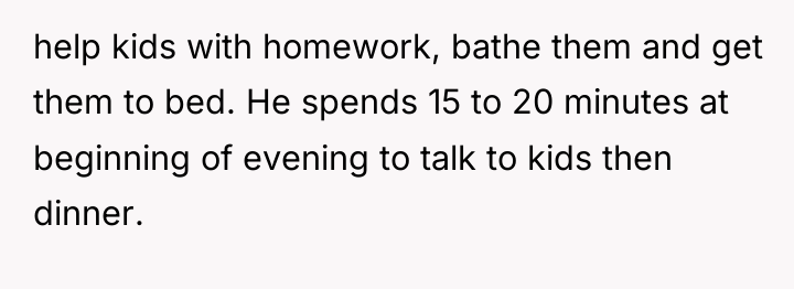 help kids with homework, bathe them and get them to...