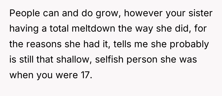 People can and do grow, however your sister having a...