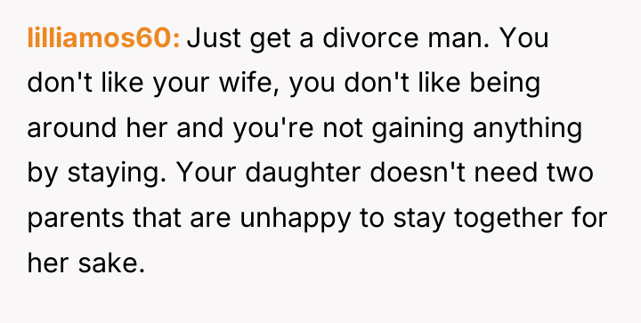 lilliamos60 Just get a divorce man. You don't like your...