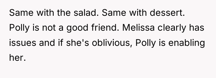 Same with the salad. Same with dessert. Polly is not...