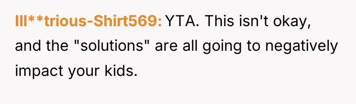Ill**trious-Shirt569 YTA. This isn't okay, and the "solutions" are all...