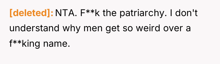 [deleted] NTA. F**k the patriarchy. I don't understand why men...