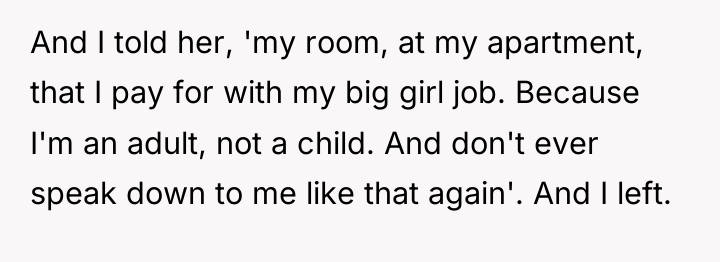 And I told her, 'my room, at my apartment, that...