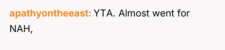 apathyontheeast YTA. Almost went for NAH,