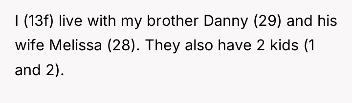 I (13f) live with my brother Danny (29) and his...