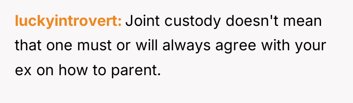 luckyintrovert Joint custody doesn't mean that one must or will...