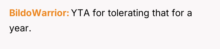BildoWarrior YTA for tolerating that for a year.