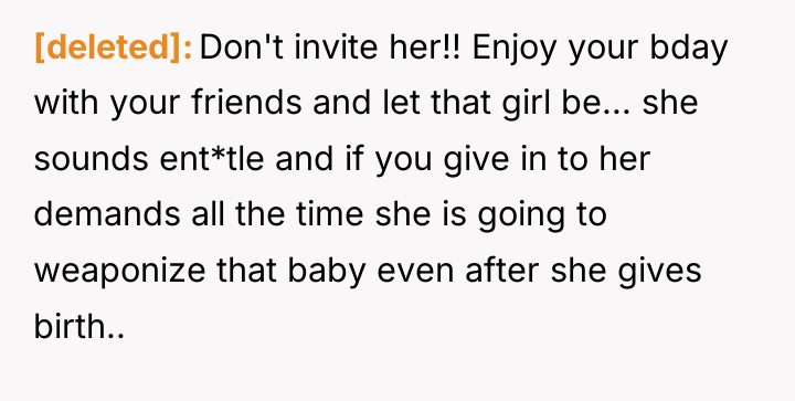 [deleted] Don't invite her!! Enjoy your bday with your friends...