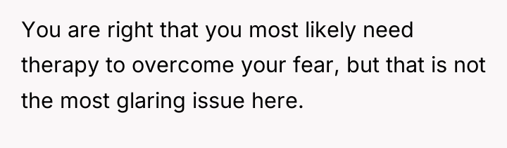 You are right that you most likely need therapy to...