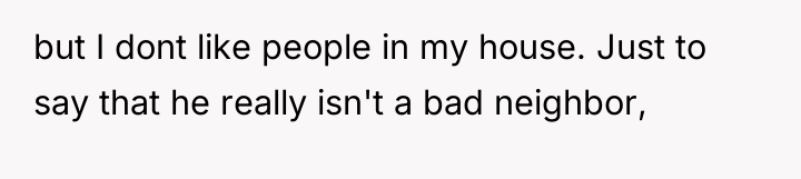 but I dont like people in my house. Just to...