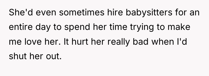She'd even sometimes hire babysitters for an entire day to...