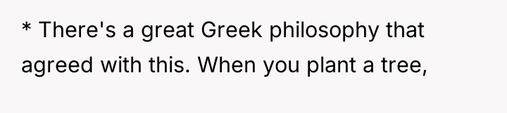 * There's a great Greek philosophy that agreed with this....