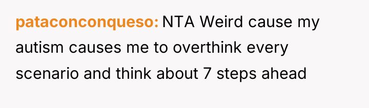 pataconconqueso NTA Weird cause my autism causes me to overthink...