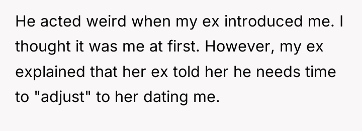 He acted weird when my ex introduced me. I thought...
