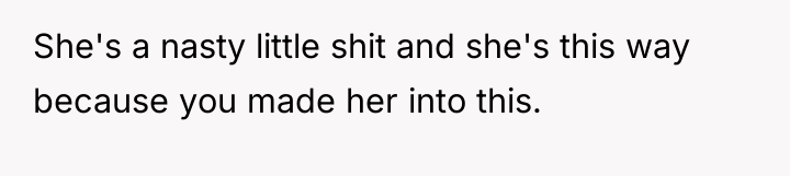 She's a nasty little shit and she's this way because...