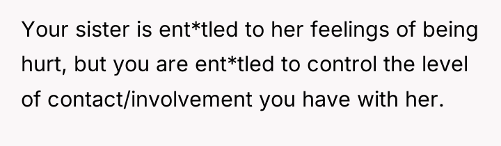 Your sister is ent*tled to her feelings of being hurt,...