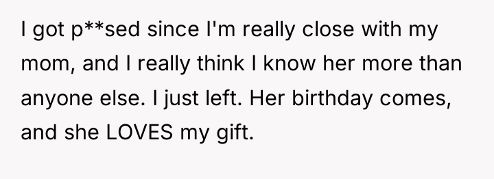 I got p**sed since I'm really close with my mom,...