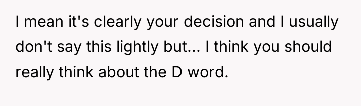 I mean it's clearly your decision and I usually don't...