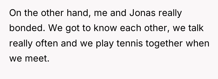 On the other hand, me and Jonas really bonded. We...