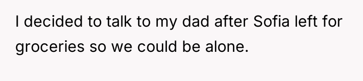 I decided to talk to my dad after Sofia left...