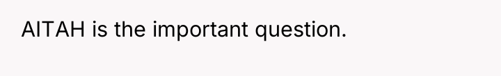 AITAH is the important question.