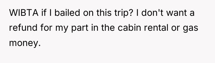 WIBTA if I bailed on this trip? I don't want...