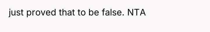 just proved that to be false. NTA