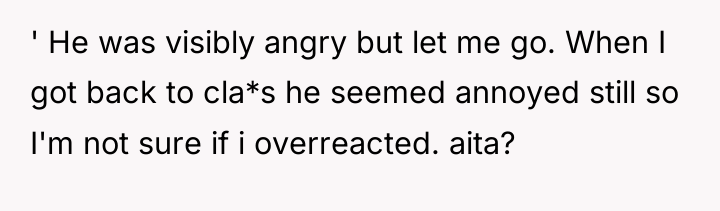 ' He was visibly angry but let me go. When...