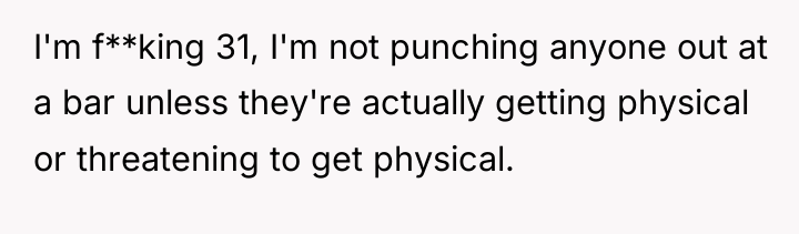 I'm f**king 31, I'm not punching anyone out at a...