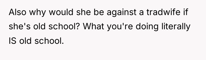 Also why would she be against a tradwife if she's...