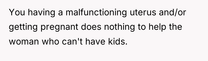 You having a malfunctioning uterus and/or getting pregnant does nothing...