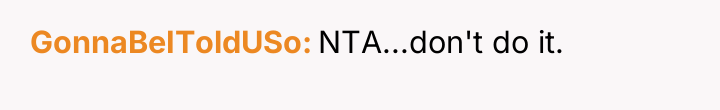 GonnaBeIToldUSo NTA...don't do it.