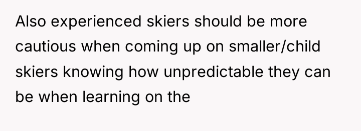 Also experienced skiers should be more cautious when coming up...