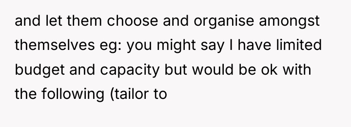 and let them choose and organise amongst themselves eg: you...