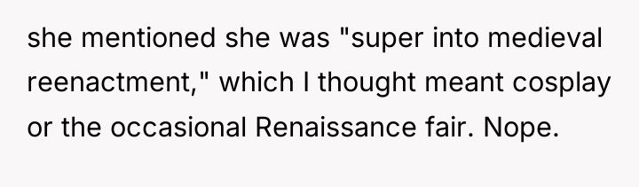 she mentioned she was "super into medieval reenactment," which I...