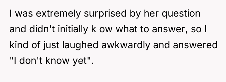I was extremely surprised by her question and didn't initially...