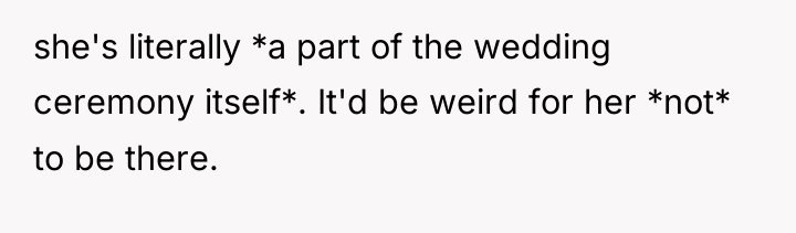 she's literally *a part of the wedding ceremony itself*. It'd...