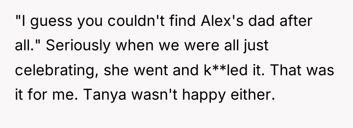 "I guess you couldn't find Alex's dad after all." Seriously...