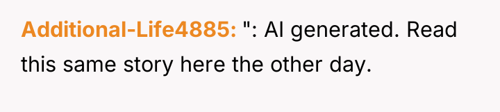 Additional-Life4885 ": AI generated. Read this same story here the...