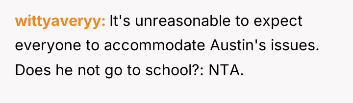 wittyaveryy It's unreasonable to expect everyone to accommodate Austin's issues....