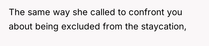 The same way she called to confront you about being...