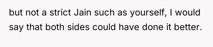 but not a strict Jain such as yourself, I would...