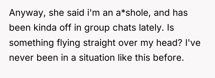 Anyway, she said i'm an a*shole, and has been kinda...