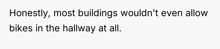 Honestly, most buildings wouldn't even allow bikes in the hallway...