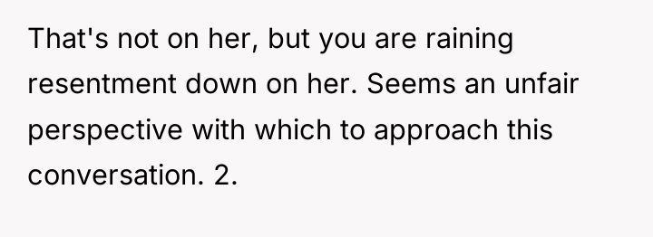 That's not on her, but you are raining resentment down...