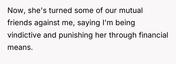 Now, she's turned some of our mutual friends against me,...