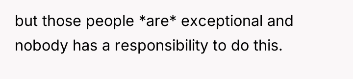 but those people *are* exceptional and nobody has a responsibility...