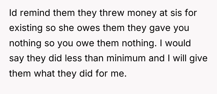 Id remind them they threw money at sis for existing...