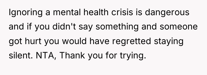 Ignoring a mental health crisis is dangerous and if you...